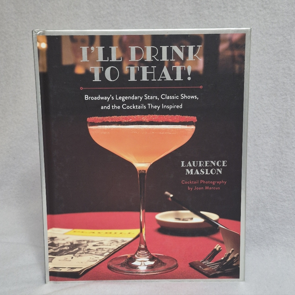 I’ll Drink to That!: Broadway’s Legendary Stars, Classic Shows & the Cocktails